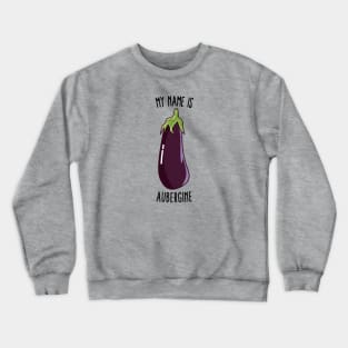 My Name Is Aubergine - Funny Eggplant Crewneck Sweatshirt